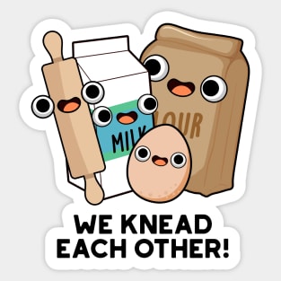 We Knead Each Other Funny Baking Pun Sticker